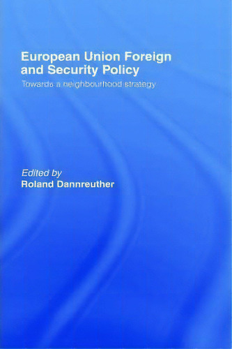 European Union Foreign And Security Policy: Towards A Neighbourhood Strategy, De Roland Dannreuther., Vol. 1. Editorial Taylor Francis Ltd, Tapa Dura En Inglés