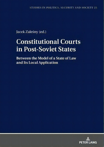 Constitutional Courts In Post-soviet States : Between The Model Of A State Of Law And Its Local A..., De Jacek Zalesny. Editorial Peter Lang Ag, Tapa Dura En Inglés