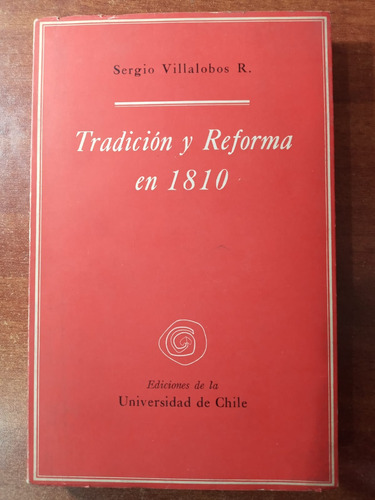 Tradición Y Reforma En 1810. Sergio Villalobos [1° Edición]