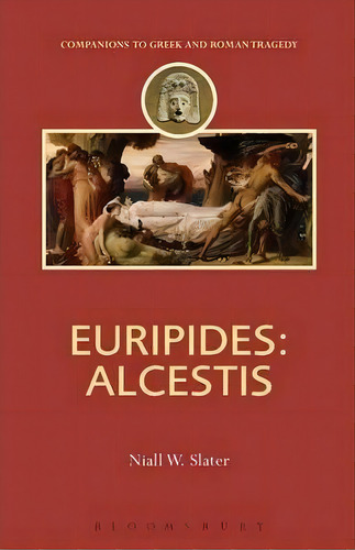 Euripides: Alcestis, De Niall W. Slater. Editorial Bloomsbury Publishing Plc, Tapa Blanda En Inglés, 2013