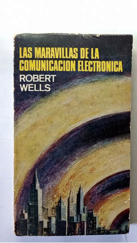 Las Maravillas De La Comunicacion Electronica  - Robert Well