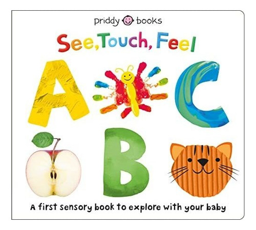 See, Touch, Feel Abc: A First Sensory Book To Explore With Your Baby, De Priddy, Roger., Vol. 1. Editorial Priddy Books Us, Tapa Dura En Inglés, 2020