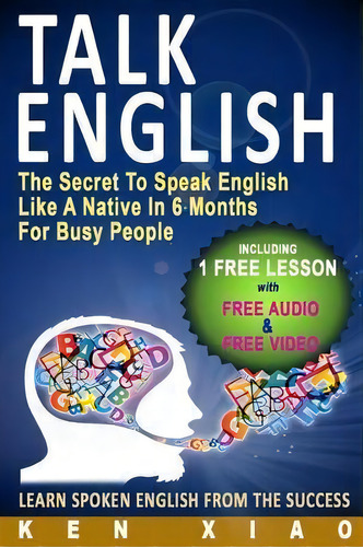 Talk English : The Secret To Speak English Like A Native In, De Ken Xiao. Editorial Fluent English Publishing En Inglés