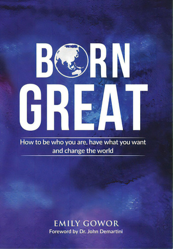 Born Great: How To Be Who You Are, Have What You Want, And Change The World, De Gowor, Emily. Editorial Lightning Source Inc, Tapa Dura En Inglés