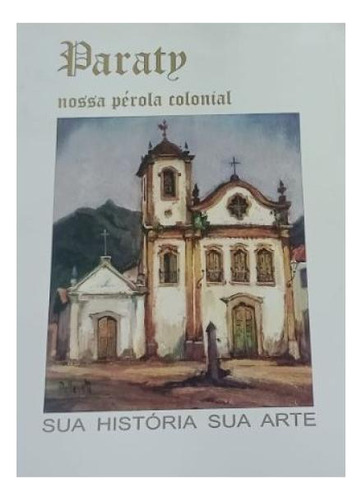 Paraty - Nossa Perola Colonial Sua Historia Sua Arte, De Renji, Peter. Editorial Pr Editora, Capa Mole Em Português