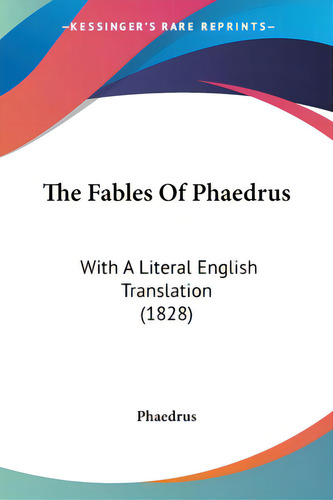 The Fables Of Phaedrus: With A Literal English Translation (1828), De Phaedrus. Editorial Kessinger Pub Llc, Tapa Blanda En Inglés