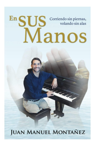 Libro: En Sus Manos: Corriendo Sin Piernas, Volando Sin Alas