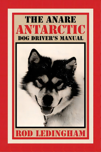 The Anare Antarctic Dog Driver's Manual, De Ledingham, Rod. Editorial Xlibris Corp, Tapa Blanda En Inglés