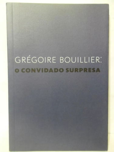 O Convidado Surpresa - Grégoire Bouillier 310n