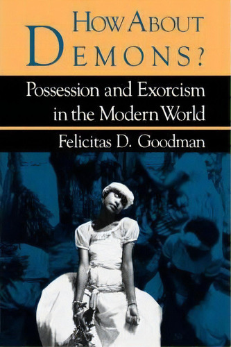 How About Demons? : Possession And Exorcism In The Modern World, De Felicitas D. Goodman. Editorial Indiana University Press, Tapa Blanda En Inglés, 1988