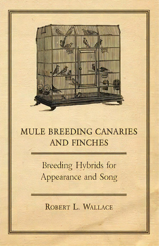 Mule Breeding Canaries And Finches - Breeding Hybrids For Appearance And Song, De Robert L. Wallace. Editorial Read Books, Tapa Blanda En Inglés