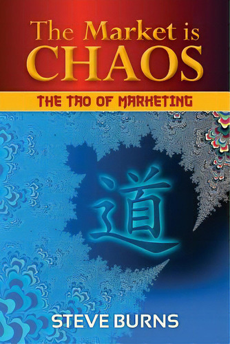The Market Is Chaos: The Tao Of Marketing, De Burns, Steve. Editorial Createspace, Tapa Blanda En Inglés