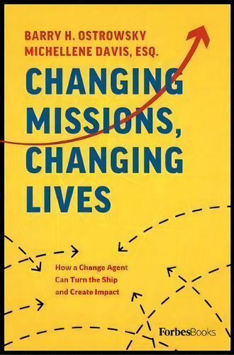 Changing Missions, Changing Lives : How A Change Agent Can Turn The Ship And Create Impact, De Barry H Ostrowsky., Vol. 1. Editorial Forbesbooks, Tapa Dura En Inglés