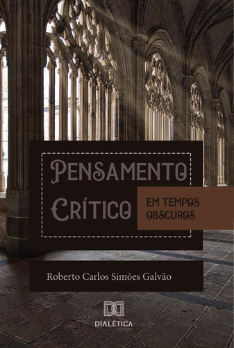 Pensamento Crítico Em Tempos Obscuros, De Roberto Carlos Simões Galvão. Editorial Dialética, Tapa Blanda En Portugués, 2023