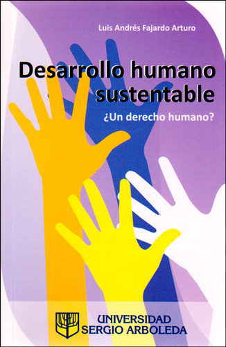 Desarrollo humano sustentable ¿Un derecho humano?, de Luis Andrés Fajardo Arturo. Editorial U. Sergio Arboleda, tapa blanda, edición 2010 en español