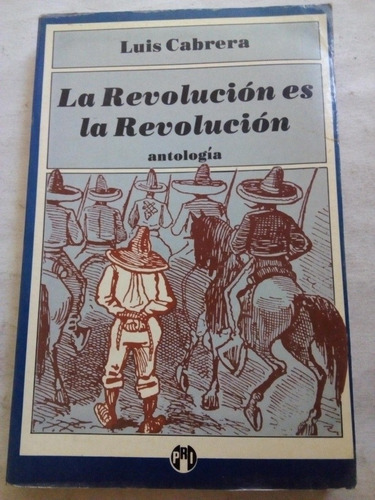 La Revolución Es La Revolución Antología Luis Cabrera 1ra Ed