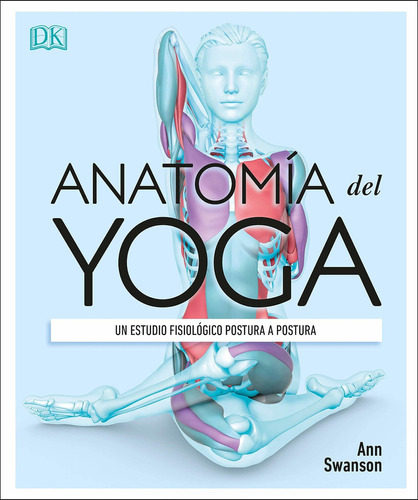 ANATOMIA DEL YOGA, de Ann Swanson. Editorial DORLING KINDERSLEY en español, 2021