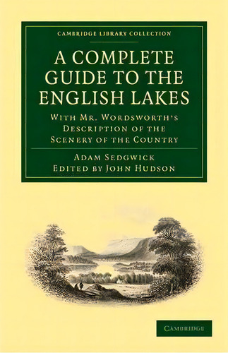 Cambridge Library Collection - Earth Science: A Complete Guide To The English Lakes, Comprising M..., De Adam Sedgwick. Editorial Cambridge University Press, Tapa Blanda En Inglés