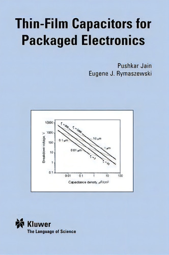 Thin-Film Capacitors for Packaged Electronics, de JAIN PUSHKAR., vol. 1. Editorial Springer-Verlag New York Inc., tapa dura en inglés