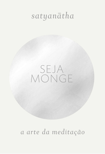 Seja monge: A arte da meditação, de Satyanātha. Editora Schwarcz SA, capa mole em português, 2019