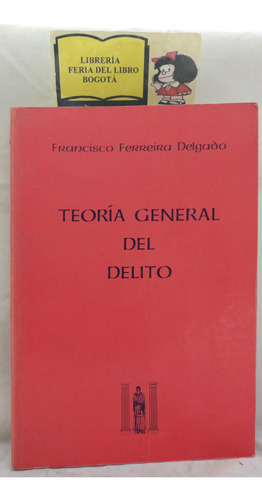 Teoría General Del Delito - Francisco Ferreira - 1988