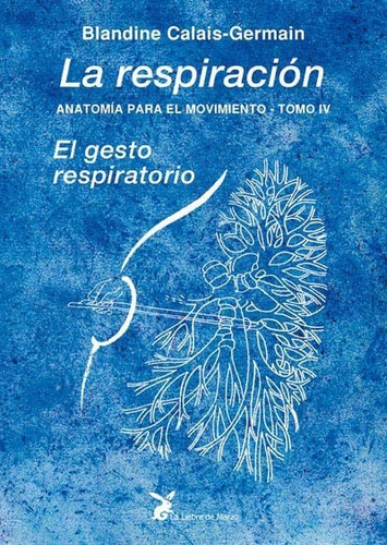 Anatomía para el movimiento tomo IV (La respiración): El gesto respiratorio, de Calais-Germain, Blandine. Editorial La Liebre de Marzo, tapa blanda en español, 2011