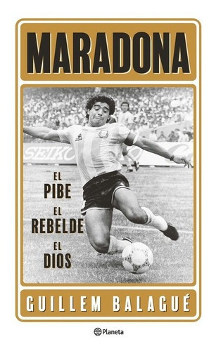 Maradona El Pibe El Rebelde El Dios - Guillem Balagué