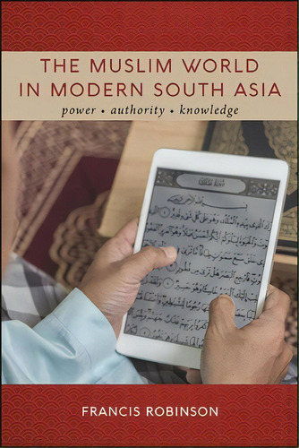 The Muslim World In Modern South Asia: Power, Authority, Knowledge: Power Authority Knowledge, De Robinson, Francis., Vol. 1. Editorial St Univ Of New York Pr, Tapa Blanda En Inglés