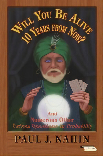 Will You Be Alive 10 Years From Now? : And Numerous Other Curious Questions In Probability, De Paul J. Nahin. Editorial Princeton University Press, Tapa Blanda En Inglés