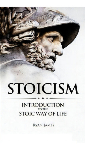 Stoicism : Introduction To The Stoic Way Of Life (stoicism Series) (volume 1), De Ryan James. Editorial Sd Publishing Llc, Tapa Blanda En Inglés