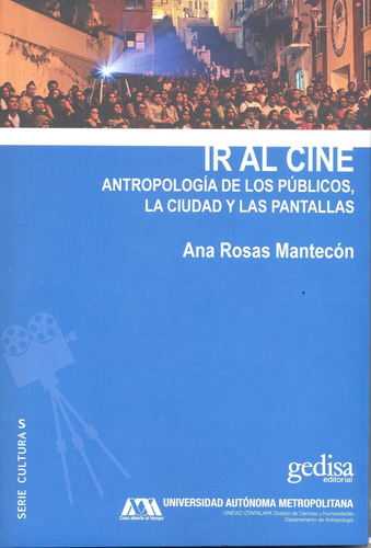 Ir al cine: Antropología de los públicos, la ciudad y las pantallas, de Rosas Mantecón, Ana. Serie Serie Culturas Editorial Gedisa en español, 2017