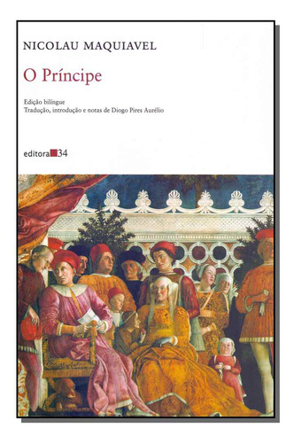 Principe, O - (editora 34) - Maquiavel, Nicolau - Editora 34
