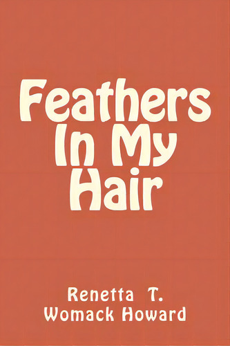 Feathers In My Hair, De Howard, Renetta T. Womack. Editorial Createspace, Tapa Blanda En Inglés