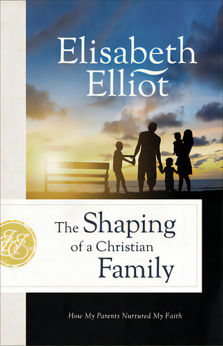 The Shaping Of A Christian Family: How My Parents Nurtured My Faith, De Elliot, Elisabeth. Editorial Revel Fleming H, Tapa Blanda En Inglés