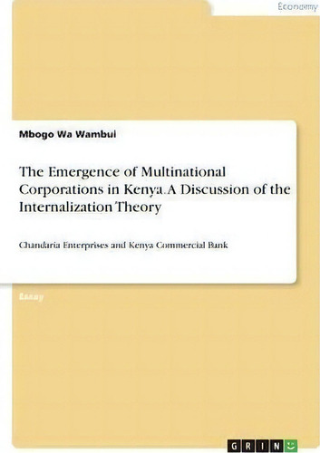 The Emergence Of Multinational Corporations In Kenya. A Discussion Of The Internalization Theory, De Mbogo Wa Wambui. Editorial Grin Verlag, Tapa Blanda En Inglés