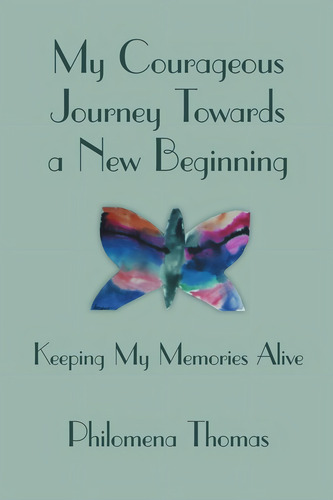 My Courageous Journey Towards A New Beginning: Keeping My Memories Alive, De Thomas, Philomena. Editorial Lulu Publishing Services, Tapa Blanda En Inglés