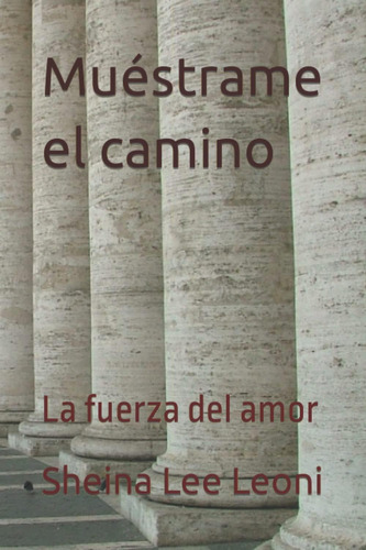 Libro: Muéstrame El Camino: La Fuerza Del Amor (spanish Edit