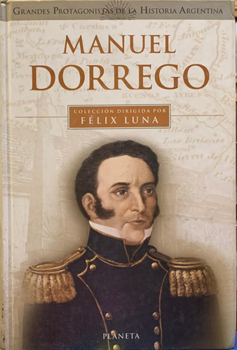 Manuel Dorrego Grandes Protagonistas Dela Historia Argentina