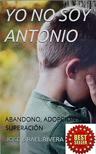 Yo No Soy Antonio, Abandono, Adopción, Superación