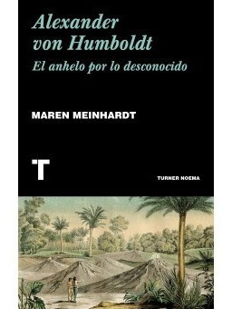 ** Alexander Von Humboldt ** El Anhelo Por Lo Desconocido