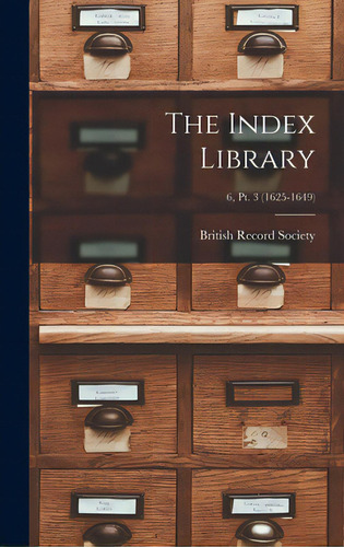 The Index Library; 6, Pt. 3 (1625-1649), De British Record Society. Editorial Legare Street Pr, Tapa Dura En Inglés