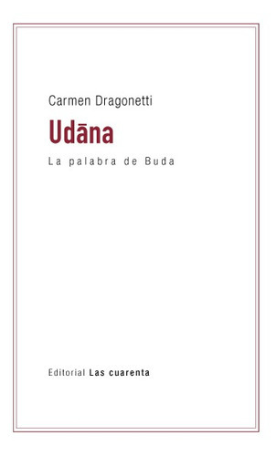 Udana: La Palabra De Buda, De Dragonetti Carmen., Vol. Volumen Unico. Editorial Las Cuarenta, Tapa Blanda, Edición 1 En Español