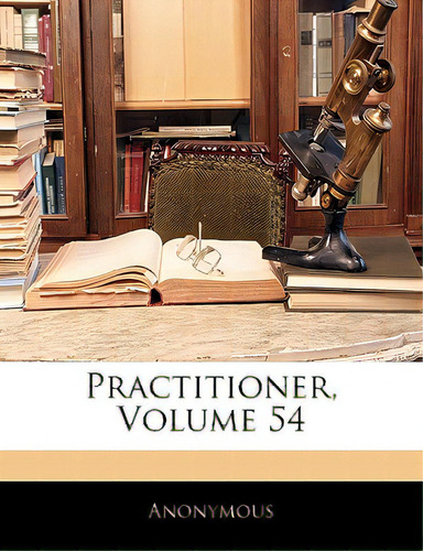 Practitioner, Volume 54, De Anonymous. Editorial Nabu Pr, Tapa Blanda En Inglés
