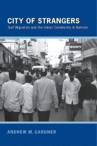 City Of Strangers : Gulf Migration And The Indian Community In Bahrain, De Andrew M. Gardner., Vol. 1. Editorial Cornell University Press, Tapa Blanda En Inglés