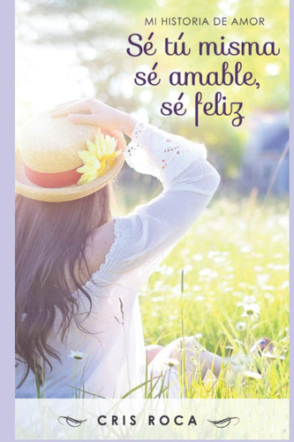 Libro: Sé Tú Misma, Sé Amable, Sé Feliz: Mi Historia De Amor
