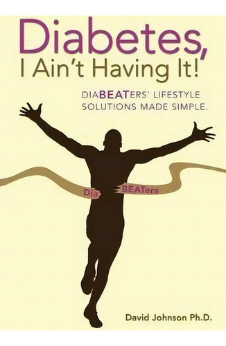 Diabetes, I Ain't Having It!, De David Johnson Ph D. Editorial Balboa Press, Tapa Blanda En Inglés