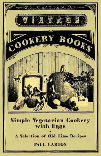Simple Vegetarian Cookery With Eggs - A Selection Of Old-time Recipes, De Paul Carton. Editorial Read Books, Tapa Blanda En Inglés