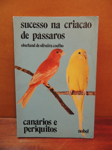 Sucesso Na Criação De Pássaros Canários E Periquitos