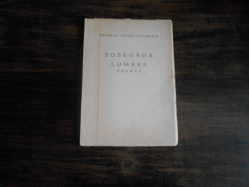 Sosegada Lumbre. Poemas.           Eduardo Zegers Navarrete.