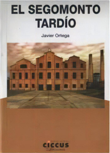 El Segomonto Tardío, De Javier Ortega. Editorial Ciccus, Tapa Blanda, Edición 2011 En Español